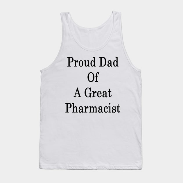 Proud Dad Of A Great Pharmacist Tank Top by supernova23